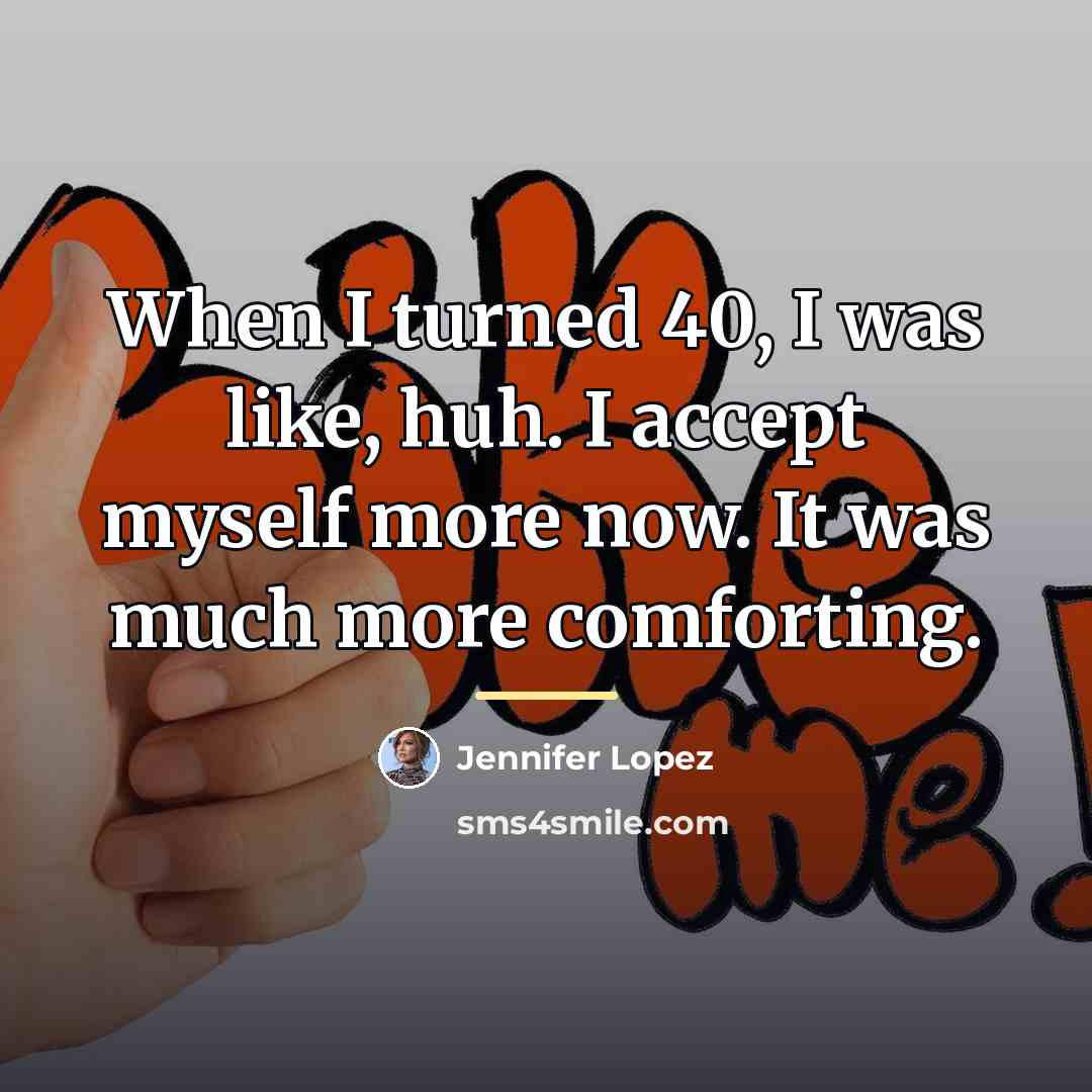 “When I turned 40, I was like, huh. I accept…” quote by Jennifer Lopez