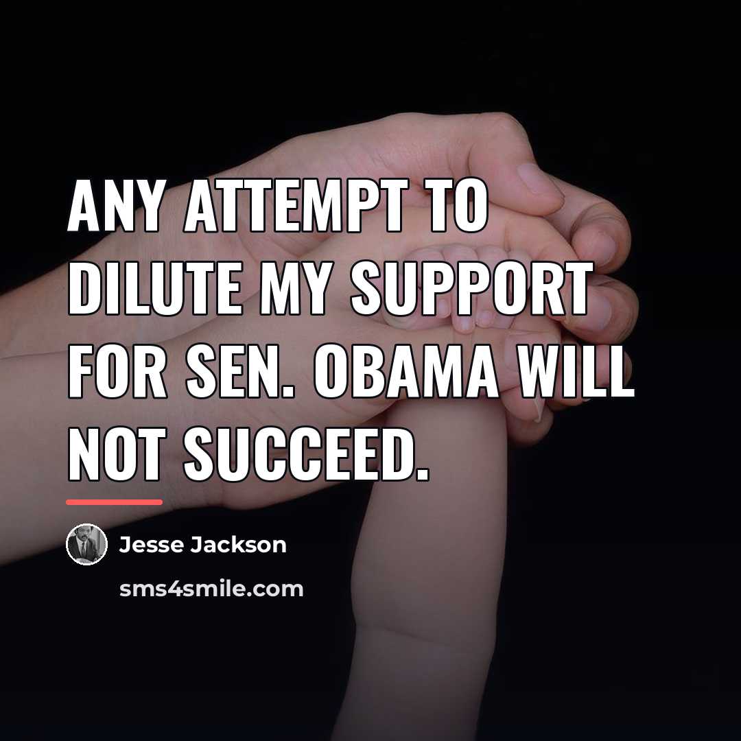 “Any attempt to dilute my support for Sen. Obama will…” quote by Jesse Jackson