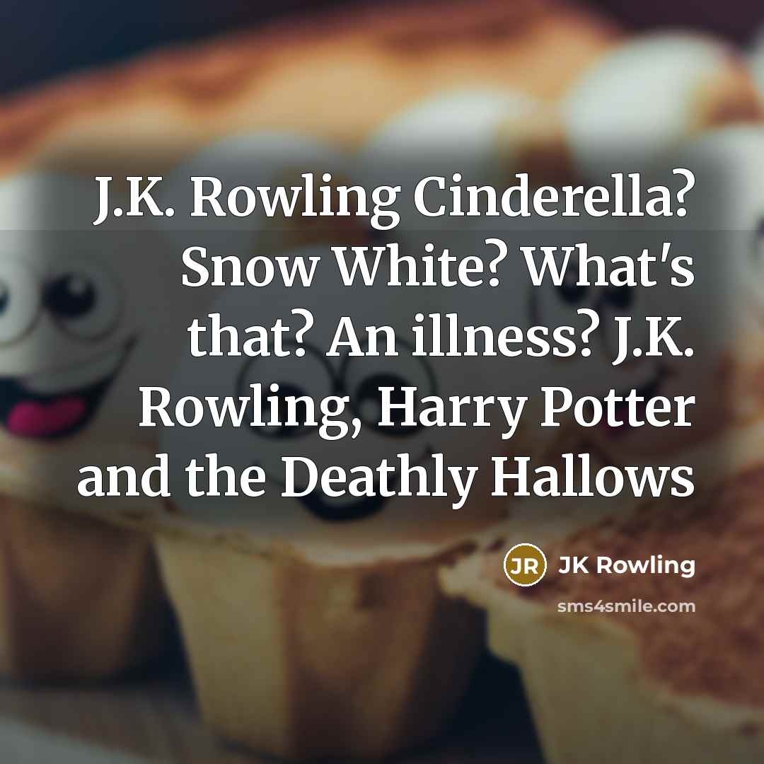 “J.K. Rowling Cinderella? Snow White? What's that? An illness? J.K. Rowling, Harry Potter and the Deathly Hallows” quote by JK Rowling