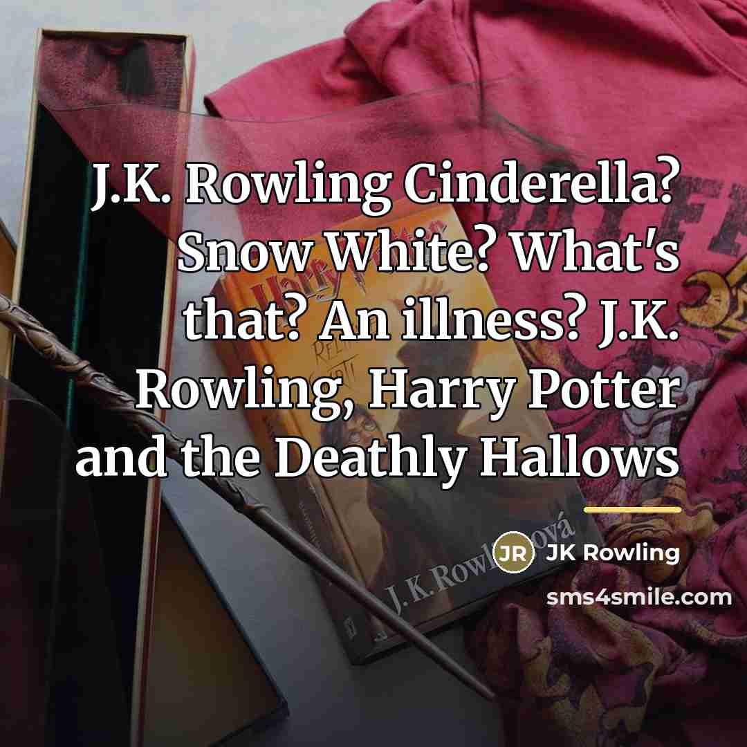 “J.K. Rowling Cinderella? Snow White? What's that? An illness? J.K.…” quote by JK Rowling