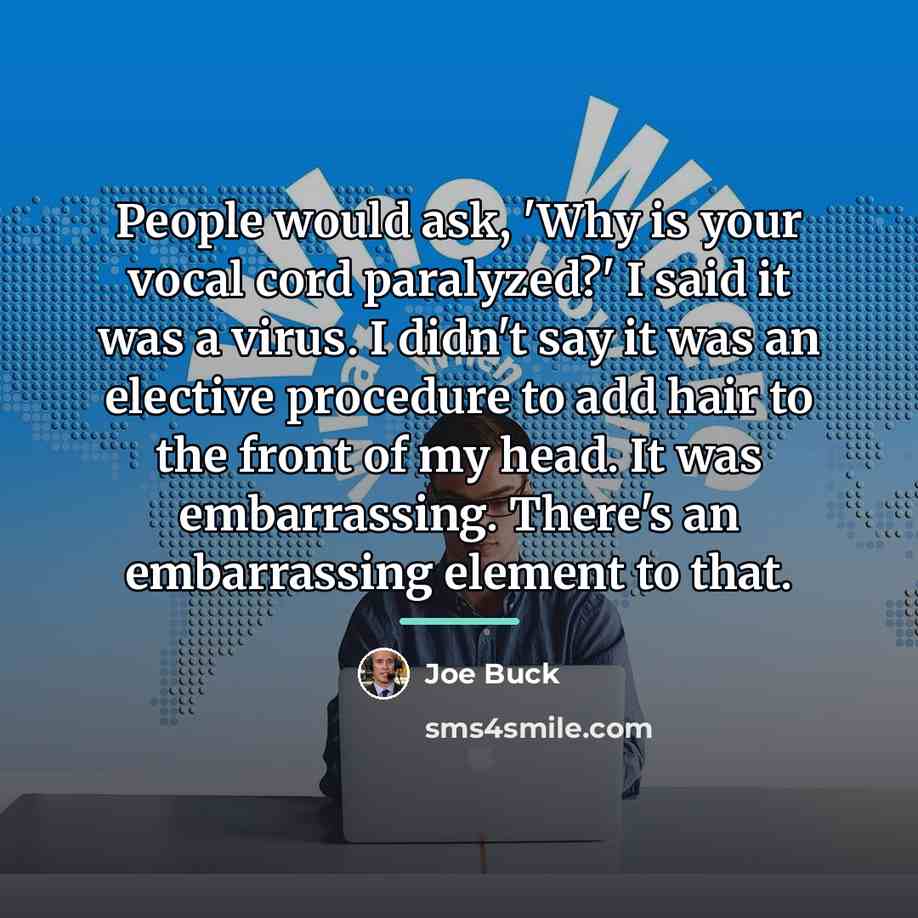 “People would ask, 'Why is your vocal cord paralyzed?' I…” quote by Joe Buck