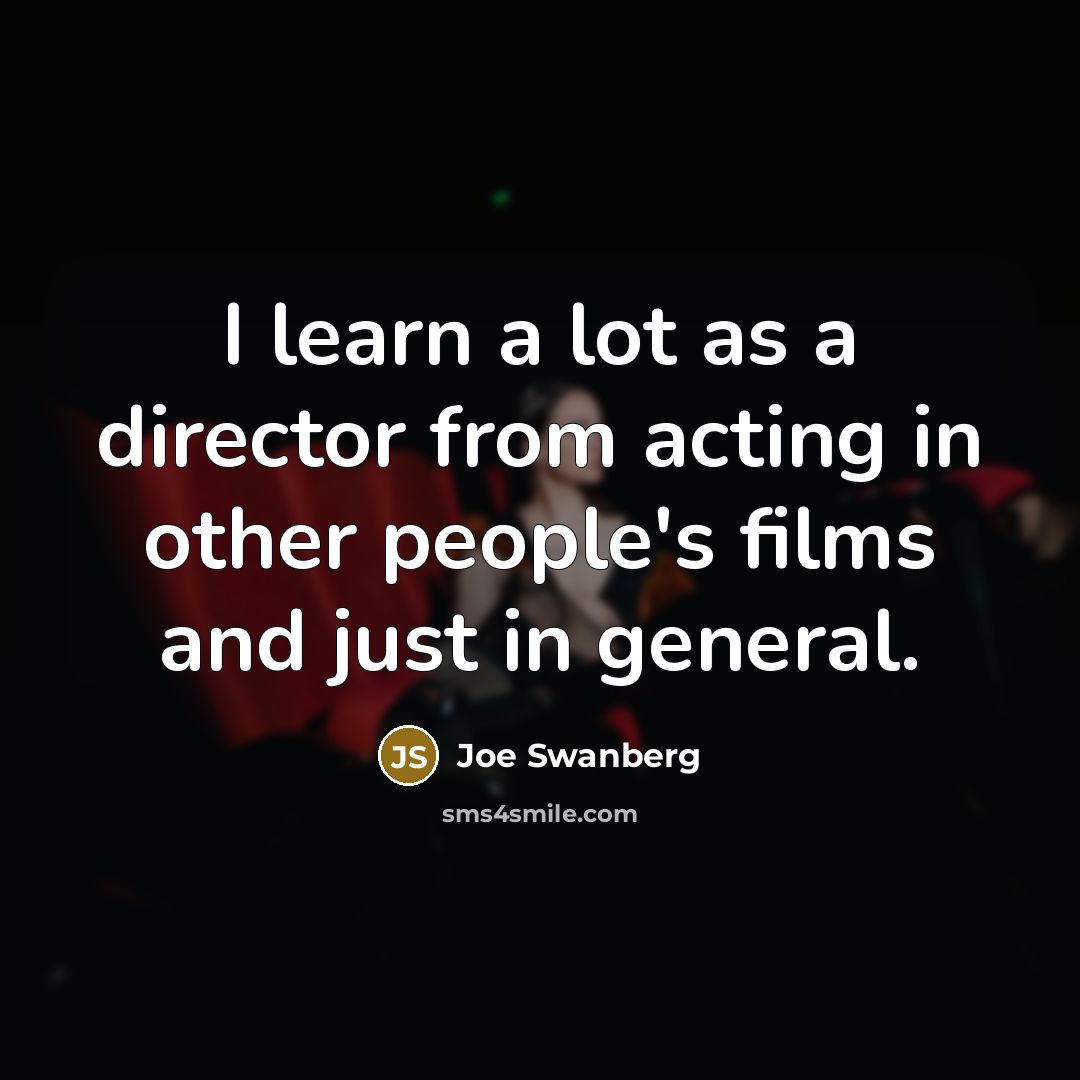“I learn a lot as a director from acting in…” quote by Joe Swanberg