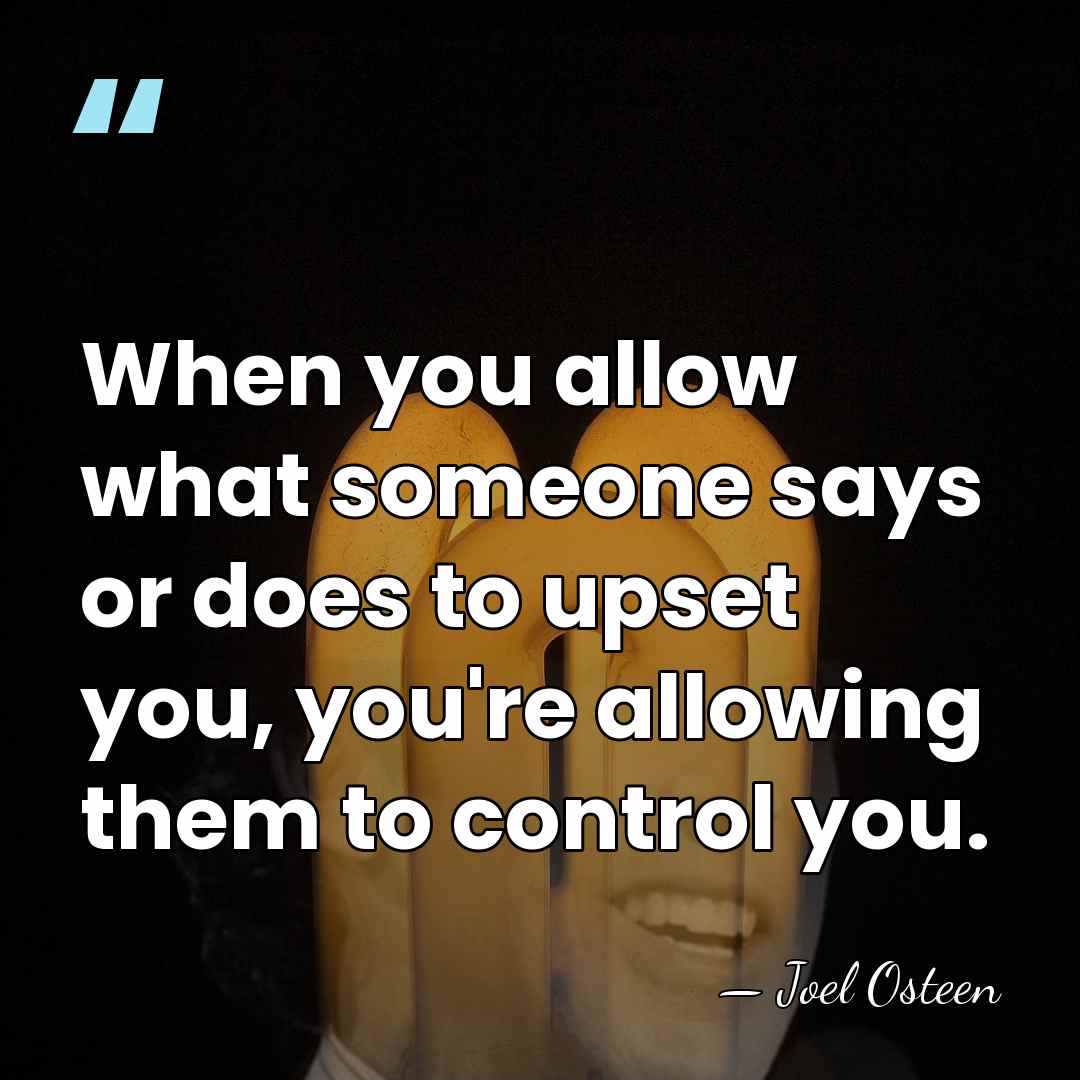 When you allow what someone says or does to upset you, you're&hellip; - Joel Osteen