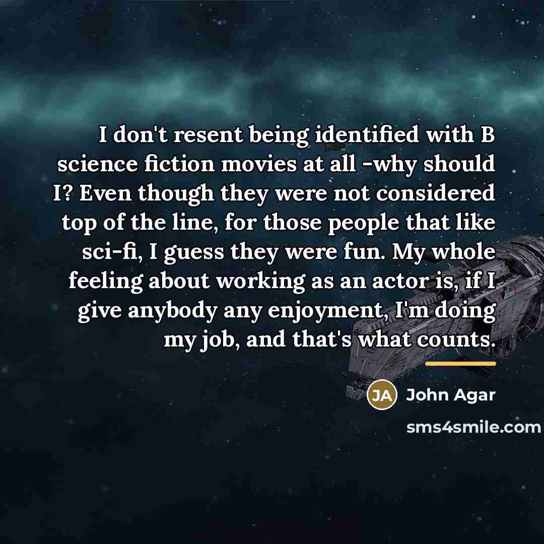 “I don't resent being identified with B science fiction movies…” quote by John Agar