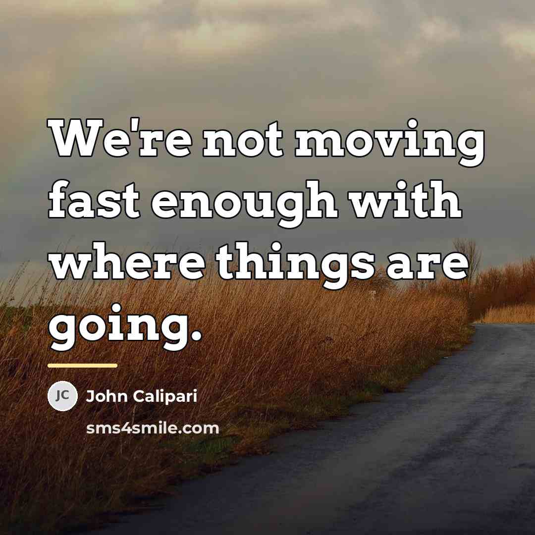 “We're not moving fast enough with where things are going.…” quote by John Calipari