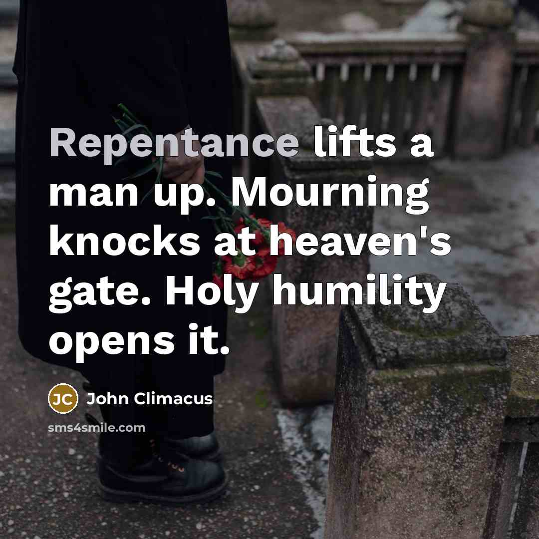 “Repentance lifts a man up. Mourning knocks at heaven's gate.…” quote by John Climacus