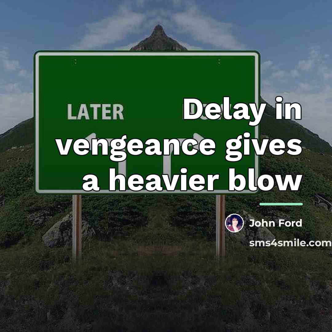 “Delay in vengeance gives a heavier blow…” quote by John Ford
