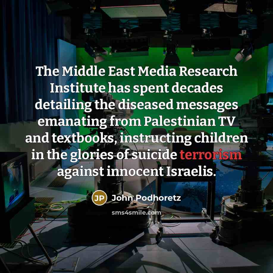 “The Middle East Media Research Institute has spent decades detailing…” quote by John Podhoretz