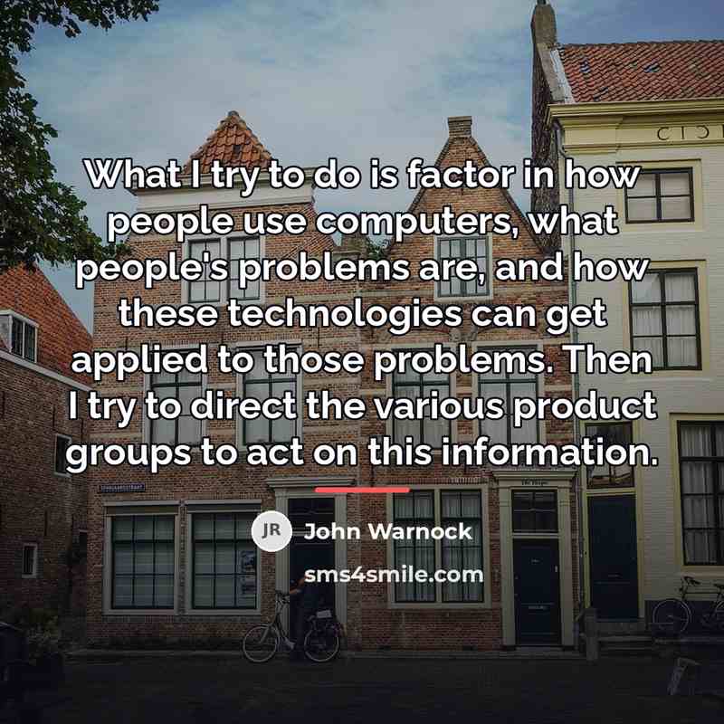 “What I try to do is factor in how people…” quote by John Warnock