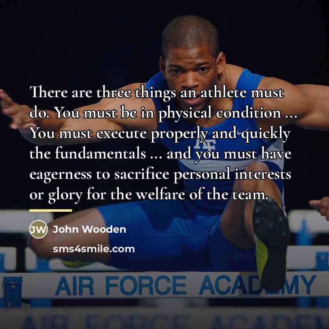 “There are three things an athlete must do. You must…” quote by John Wooden