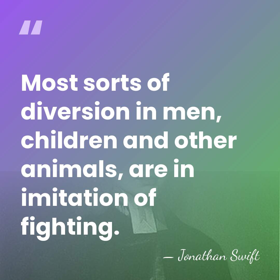 Most sorts of diversion in men, children and other animals, are in&hellip; - Jonathan Swift