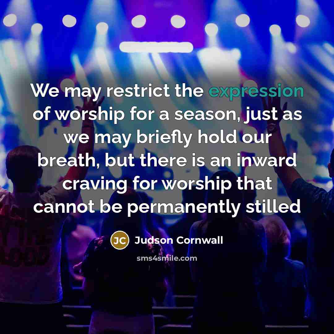 “We may restrict the expression of worship for a season,…” quote by Judson Cornwall