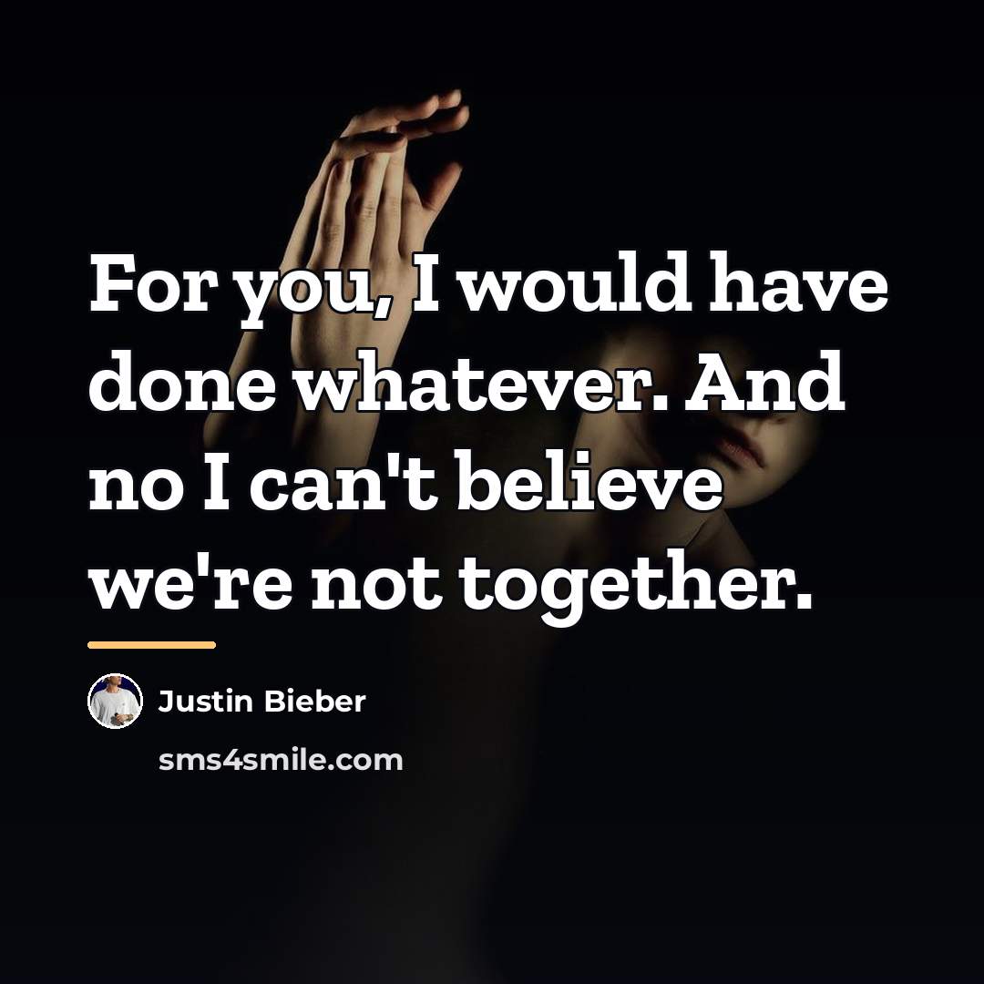 “For you, I would have done whatever. And no I…” quote by Justin Bieber