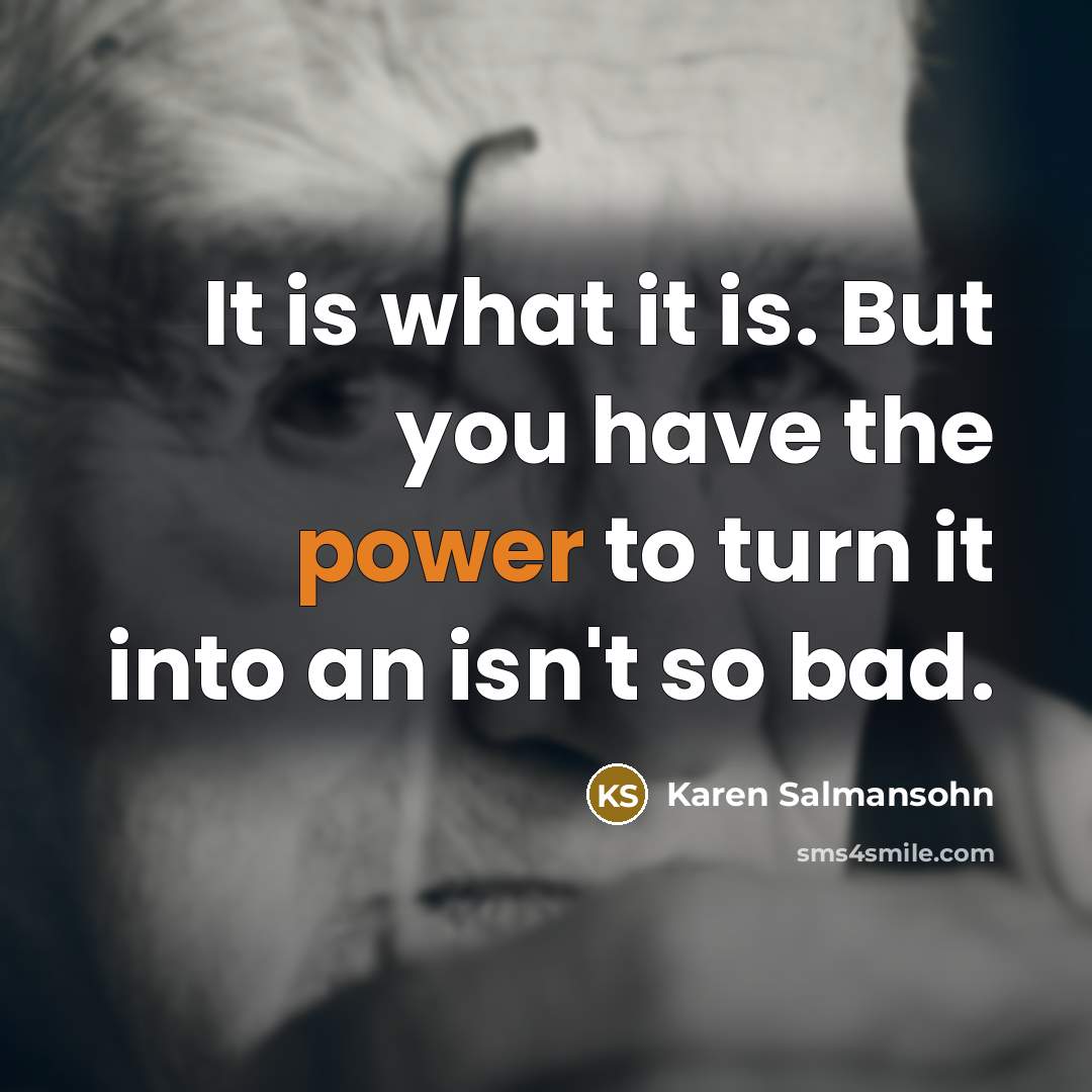 “It is what it is. But you have the power…” quote by Karen Salmansohn