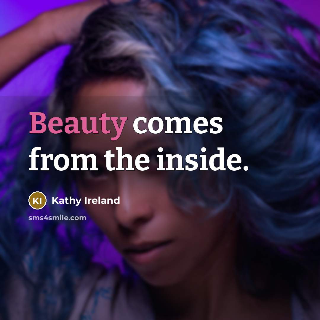 “Beauty comes from the inside.…” quote by Kathy Ireland