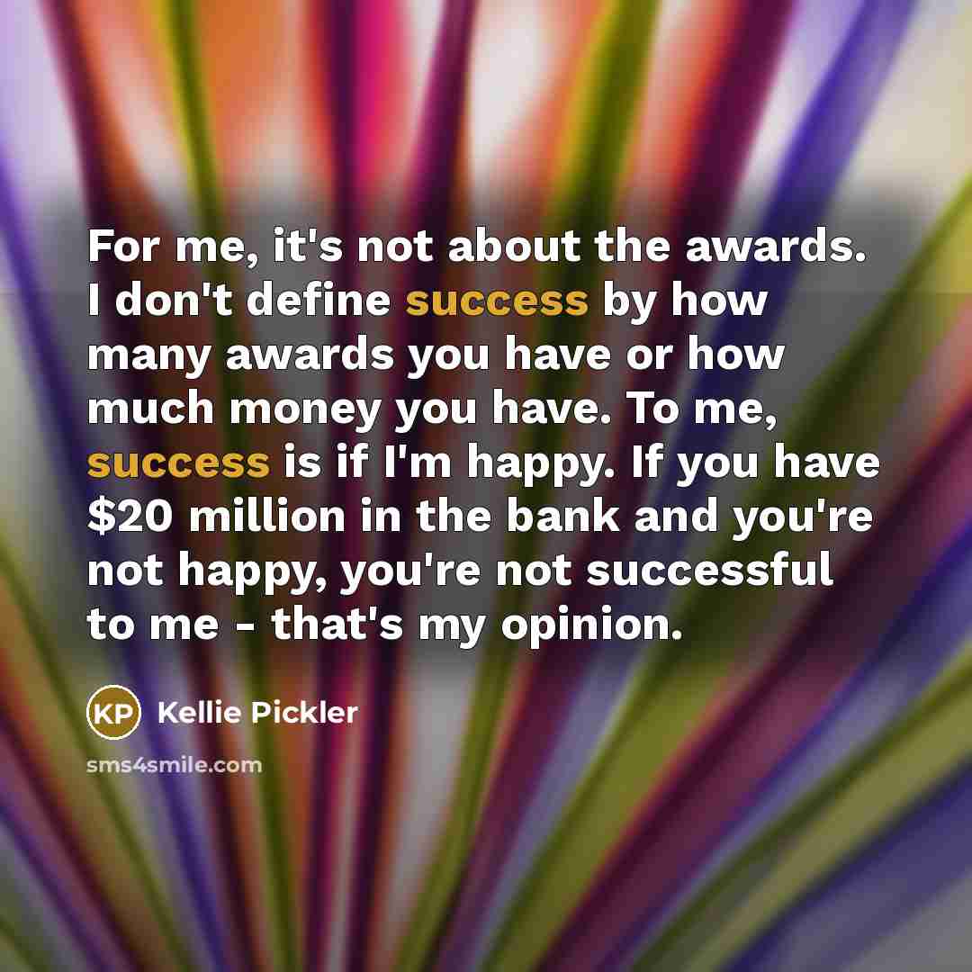 “For me, it's not about the awards. I don't define…” quote by Kellie Pickler