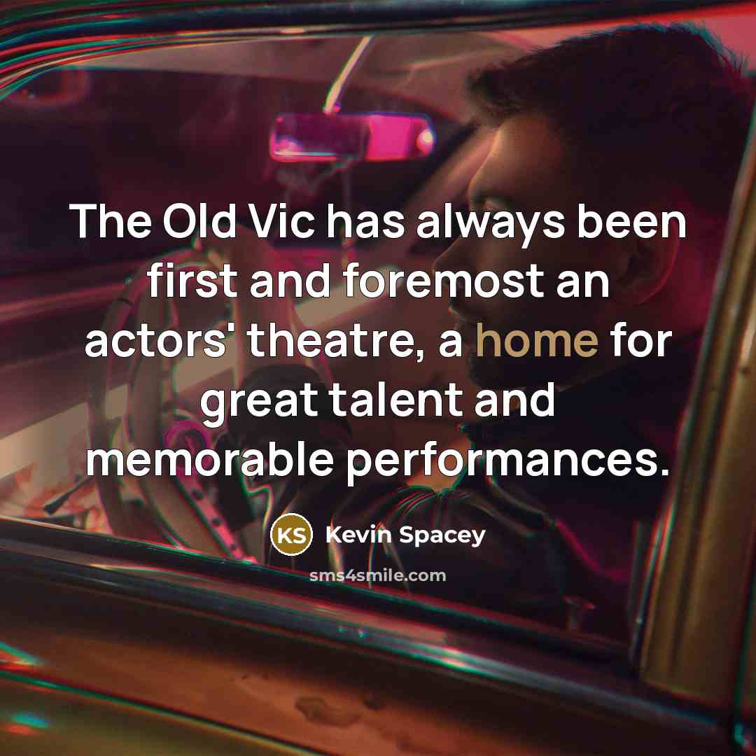 “The Old Vic has always been first and foremost an…” quote by Kevin Spacey
