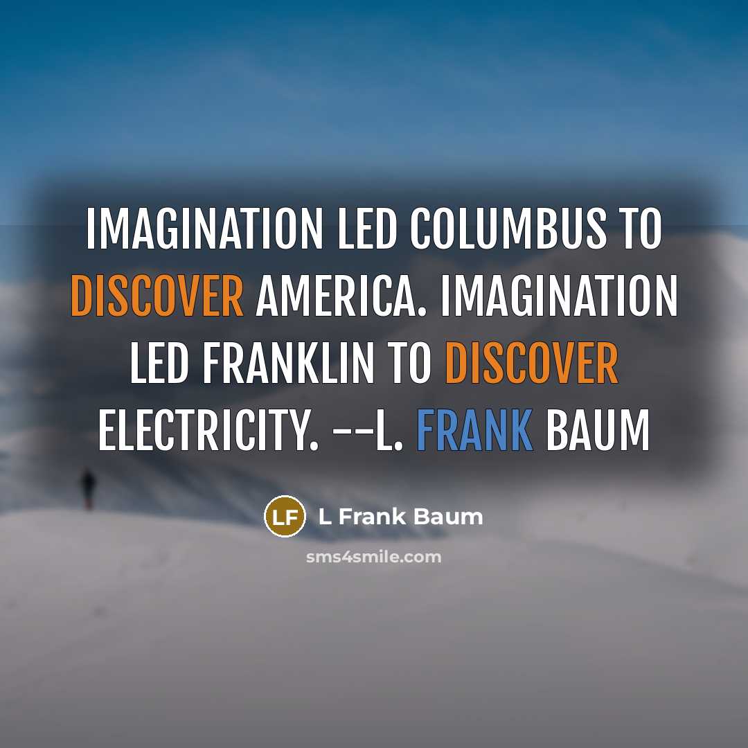 “Imagination led Columbus to discover America. Imagination led Franklin to…” quote by L Frank Baum