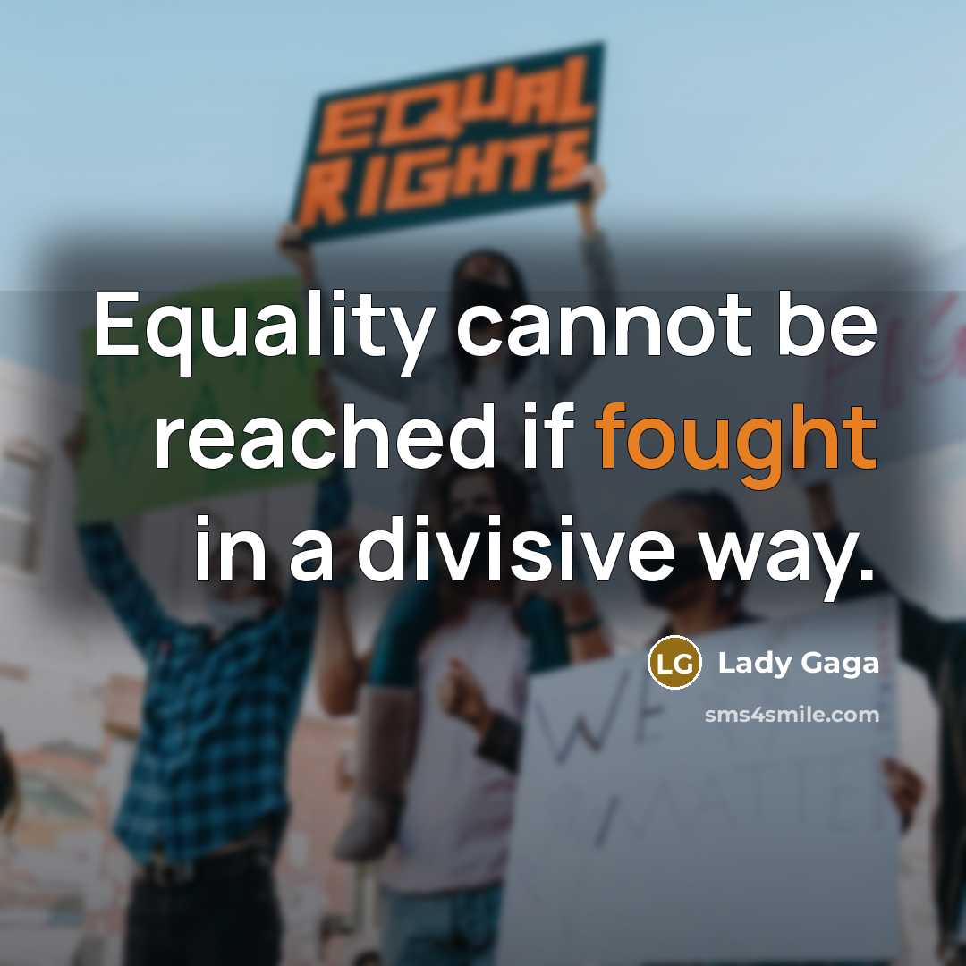 “Equality cannot be reached if fought in a divisive way.” quote by Lady Gaga