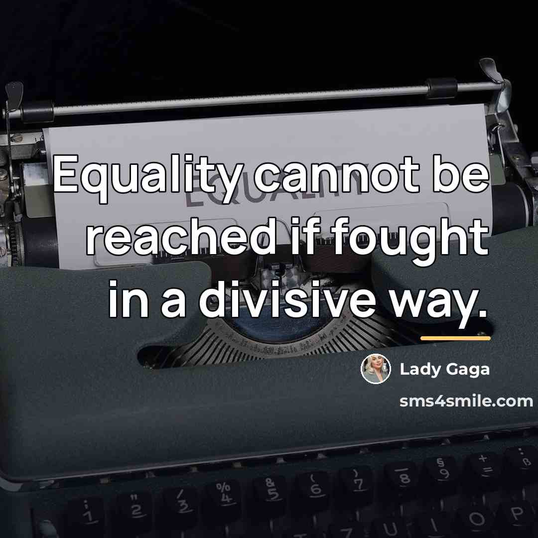 “Equality cannot be reached if fought in a divisive way.…” quote by Lady Gaga