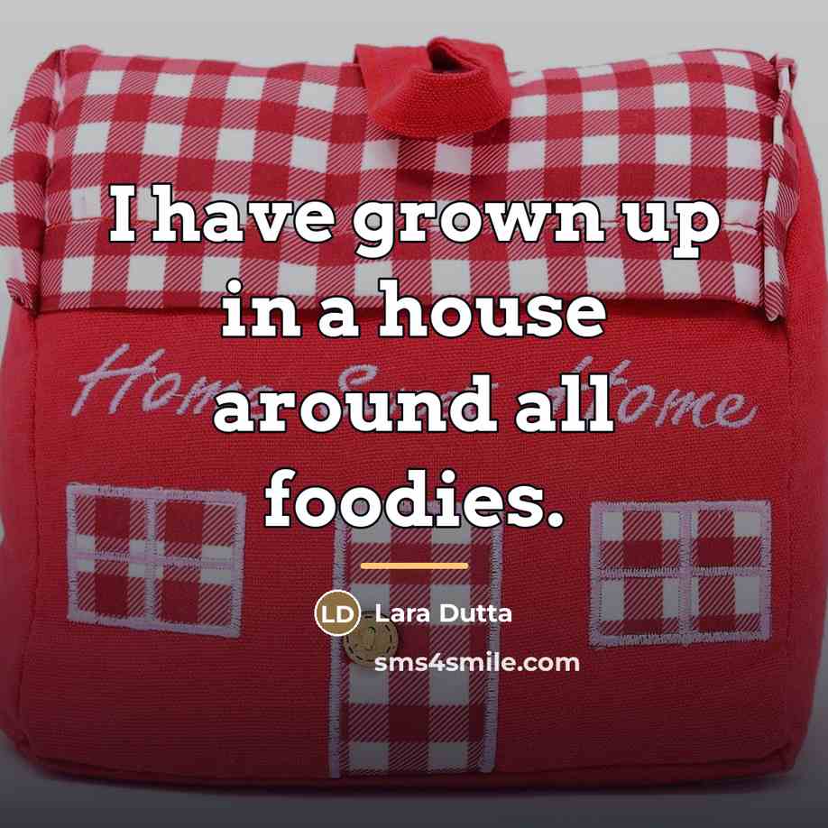 “I have grown up in a house around all foodies.…” quote by Lara Dutta