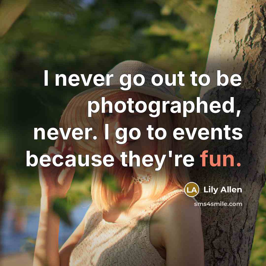 “I never go out to be photographed, never. I go…” quote by Lily Allen