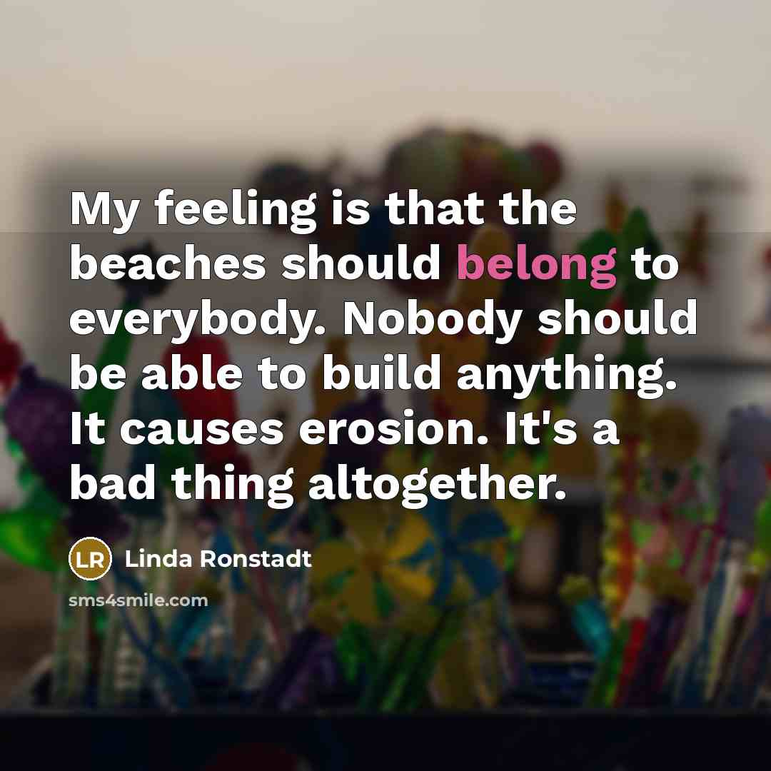 “My feeling is that the beaches should belong to everybody.…” quote by Linda Ronstadt