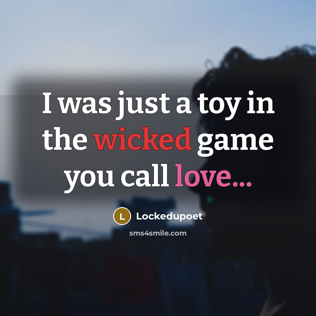 “I was just a toy in the wicked game you…” quote by Lockedupoet