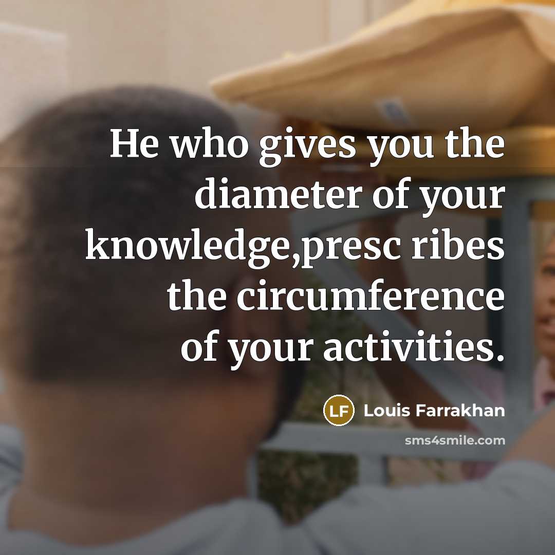 “He who gives you the diameter of your knowledge,presc ribes…” quote by Louis Farrakhan