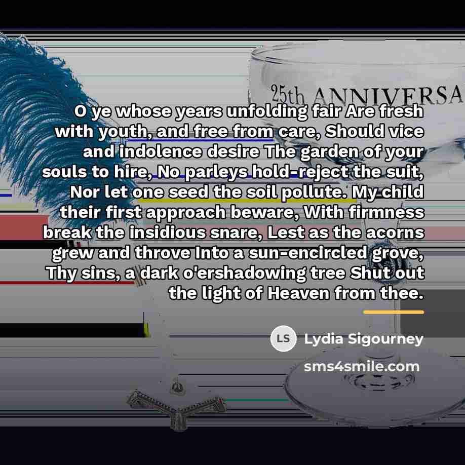 “O ye whose years unfolding fair Are fresh with youth,…” quote by Lydia Sigourney