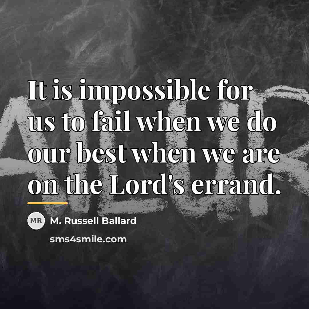 “It is impossible for us to fail when we do…” quote by M. Russell Ballard