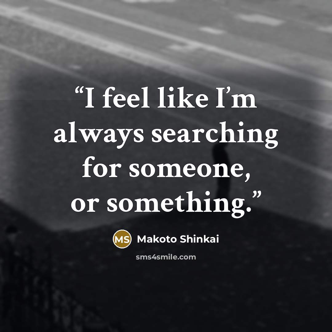 “I feel like I’m always searching for someone, or something.” quote by Makoto Shinkai