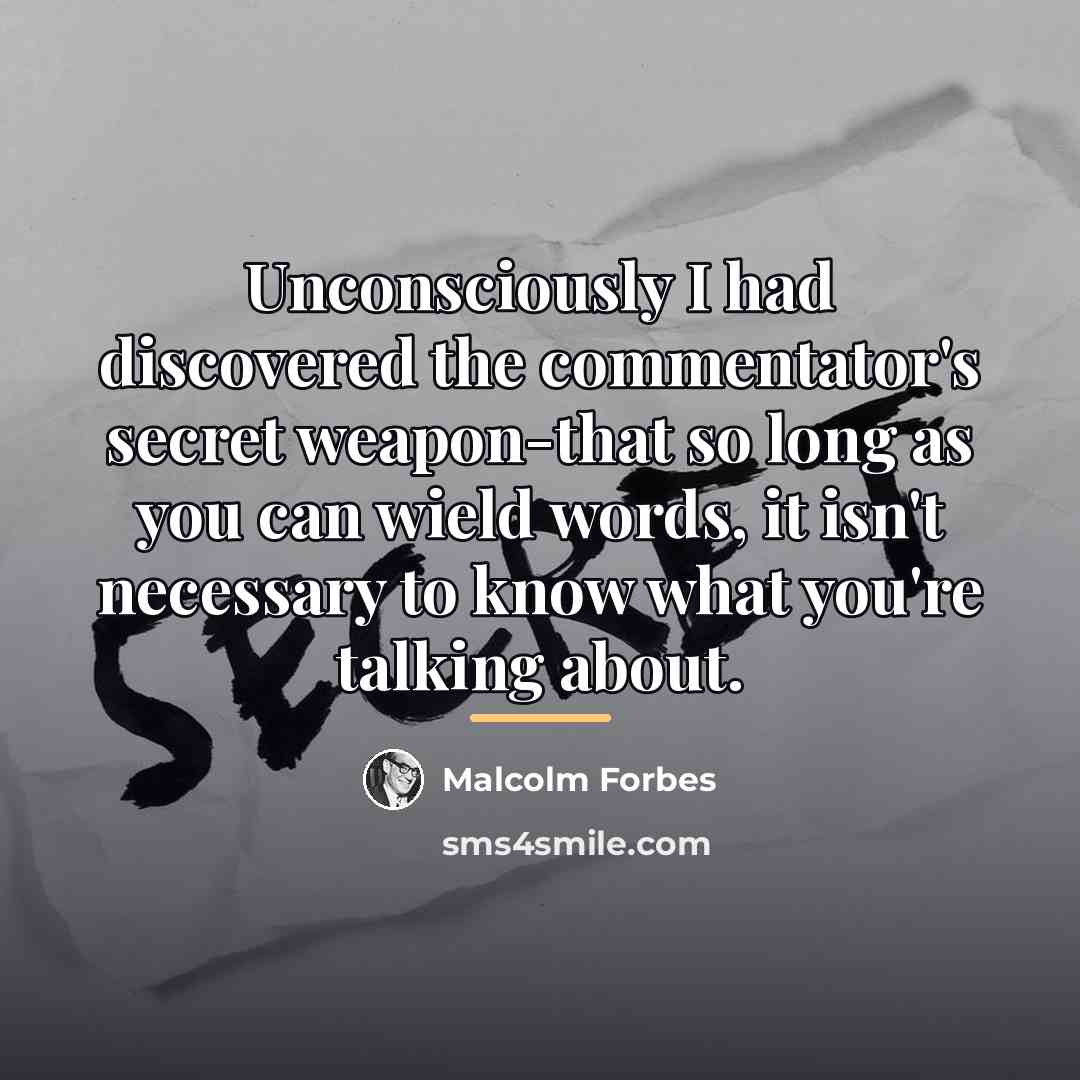 “Unconsciously I had discovered the commentator's secret weapon-that so long…” quote by Malcolm Forbes
