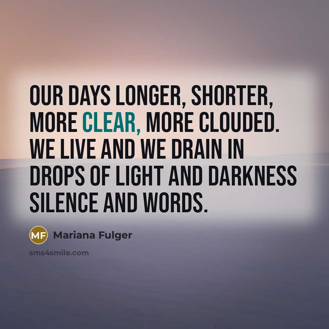 “Our days longer, shorter, more clear, more clouded. We live…” quote by Mariana Fulger