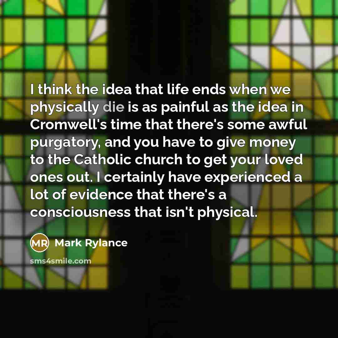 “I think the idea that life ends when we physically…” quote by Mark Rylance