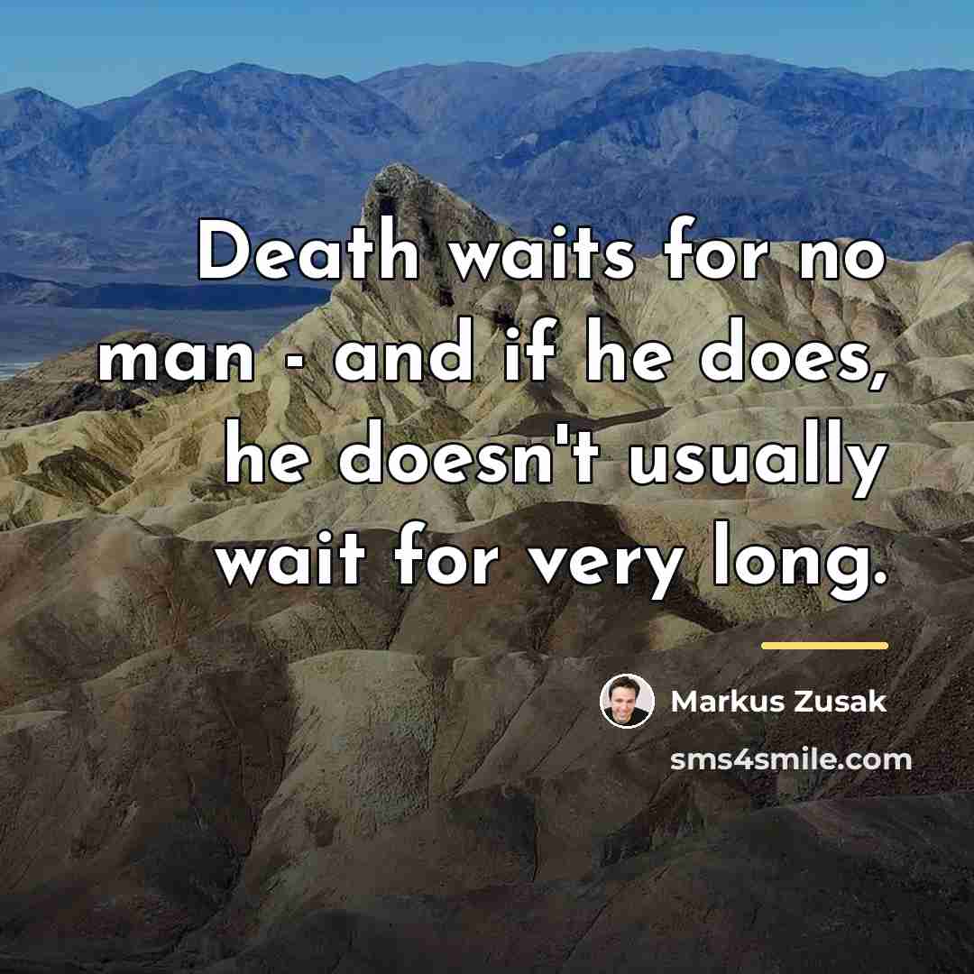 “Death waits for no man - and if he does,…” quote by Markus Zusak