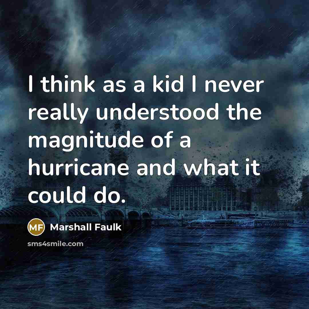 “I think as a kid I never really understood the magnitude of a hurricane and what it could do.” quote by Marshall Faulk
