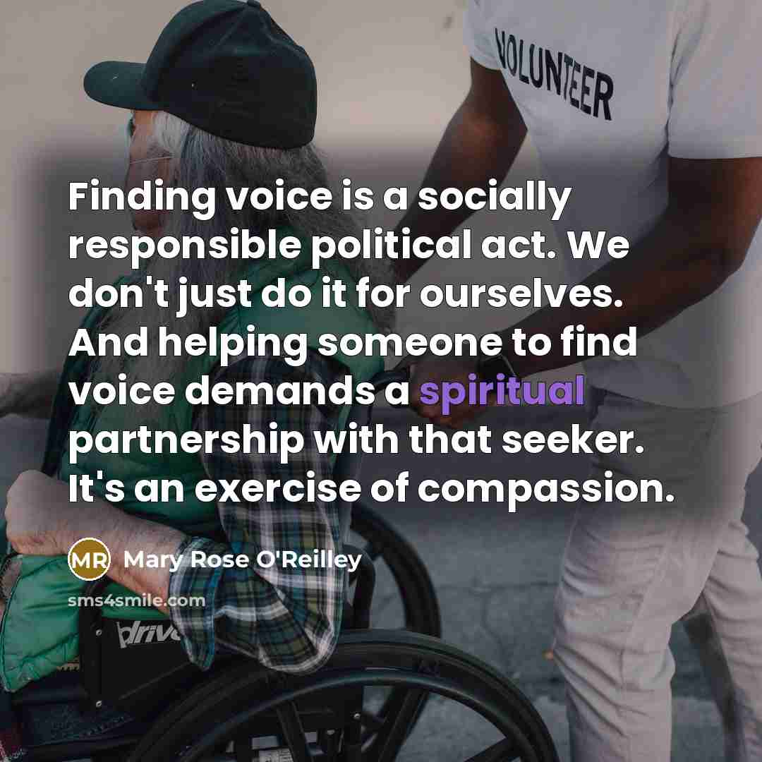“Finding voice is a socially responsible political act. We don't…” quote by Mary Rose O'Reilley