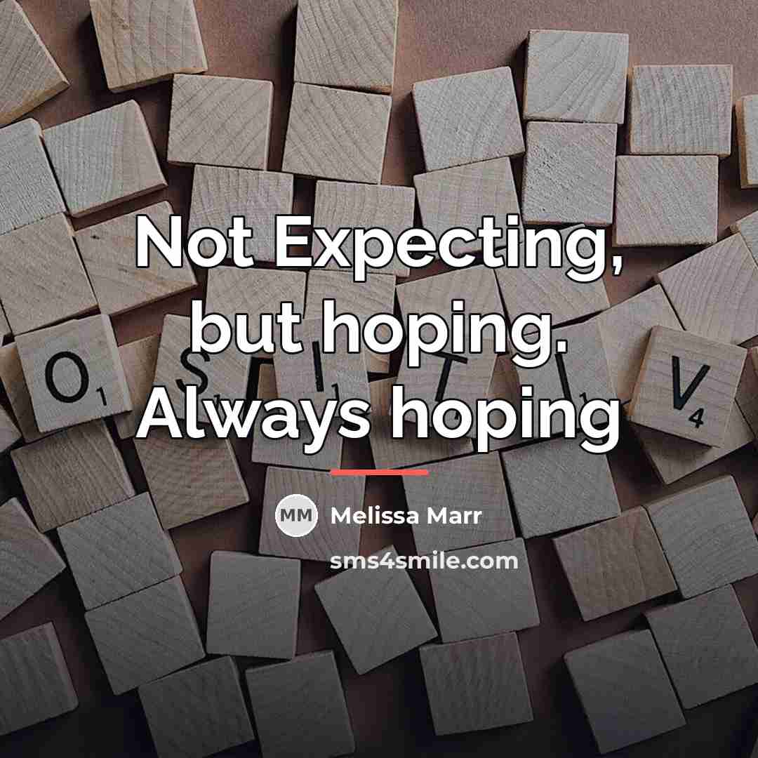 “Not Expecting, but hoping. Always hoping…” quote by Melissa Marr