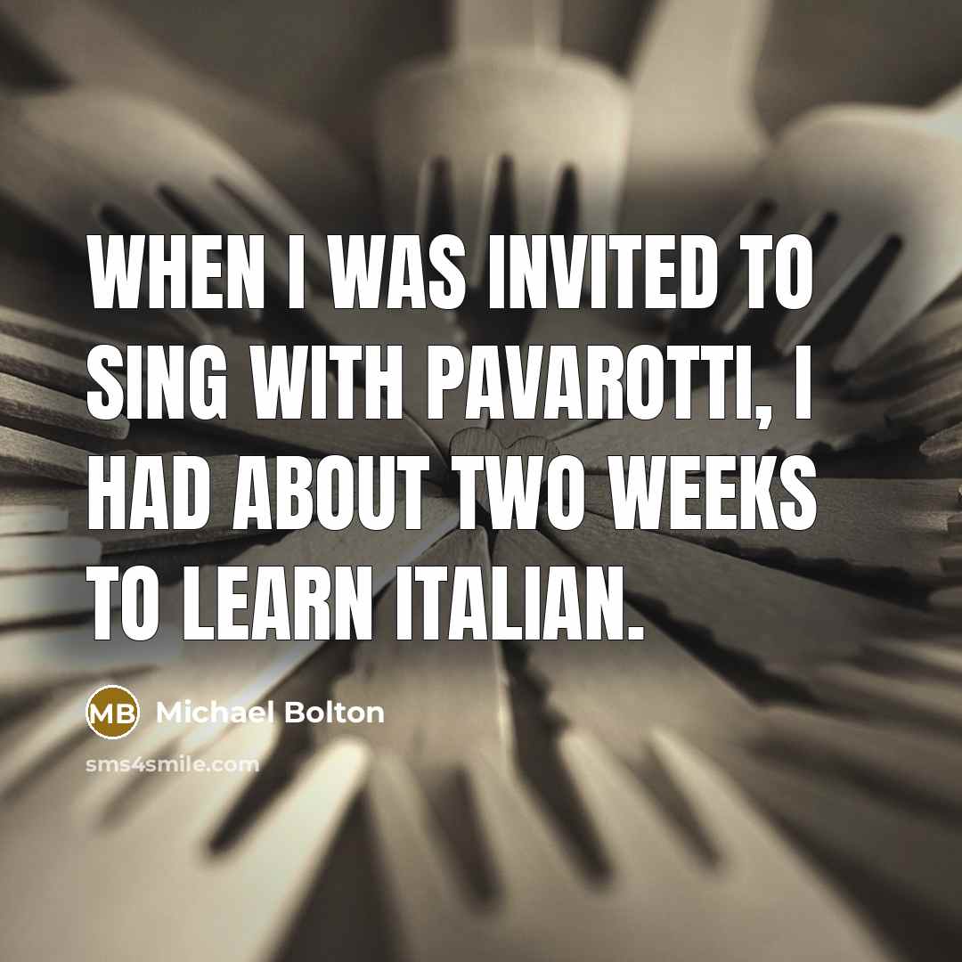 “When I was invited to sing with Pavarotti, I had…” quote by Michael Bolton