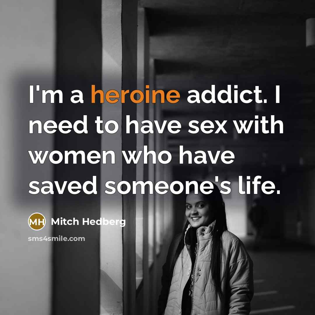 “I'm a heroine addict. I need to have sex with…” quote by Mitch Hedberg