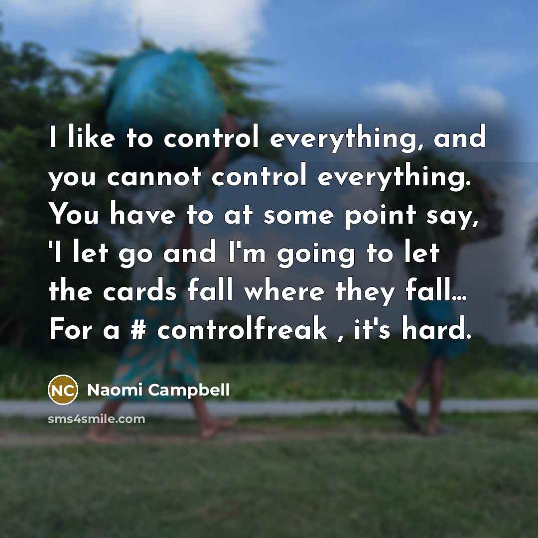 “I like to control everything, and you cannot control everything.…” quote by Naomi Campbell