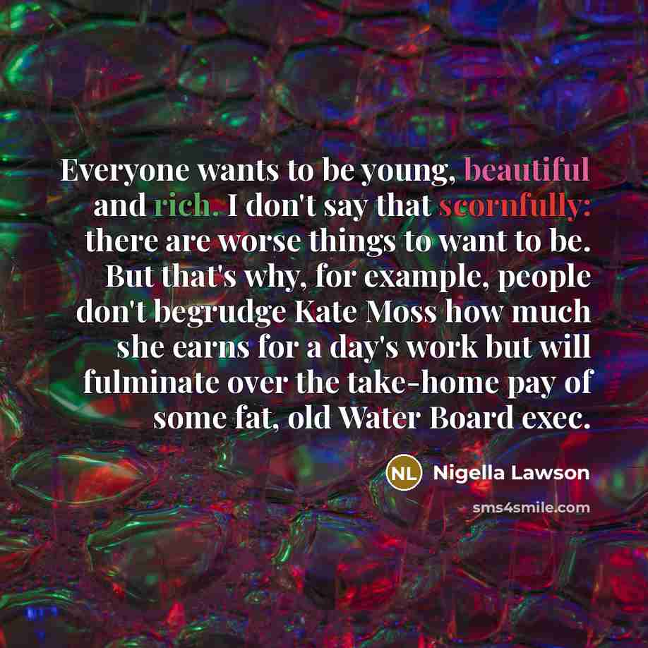 “Everyone wants to be young, beautiful and rich. I don't…” quote by Nigella Lawson