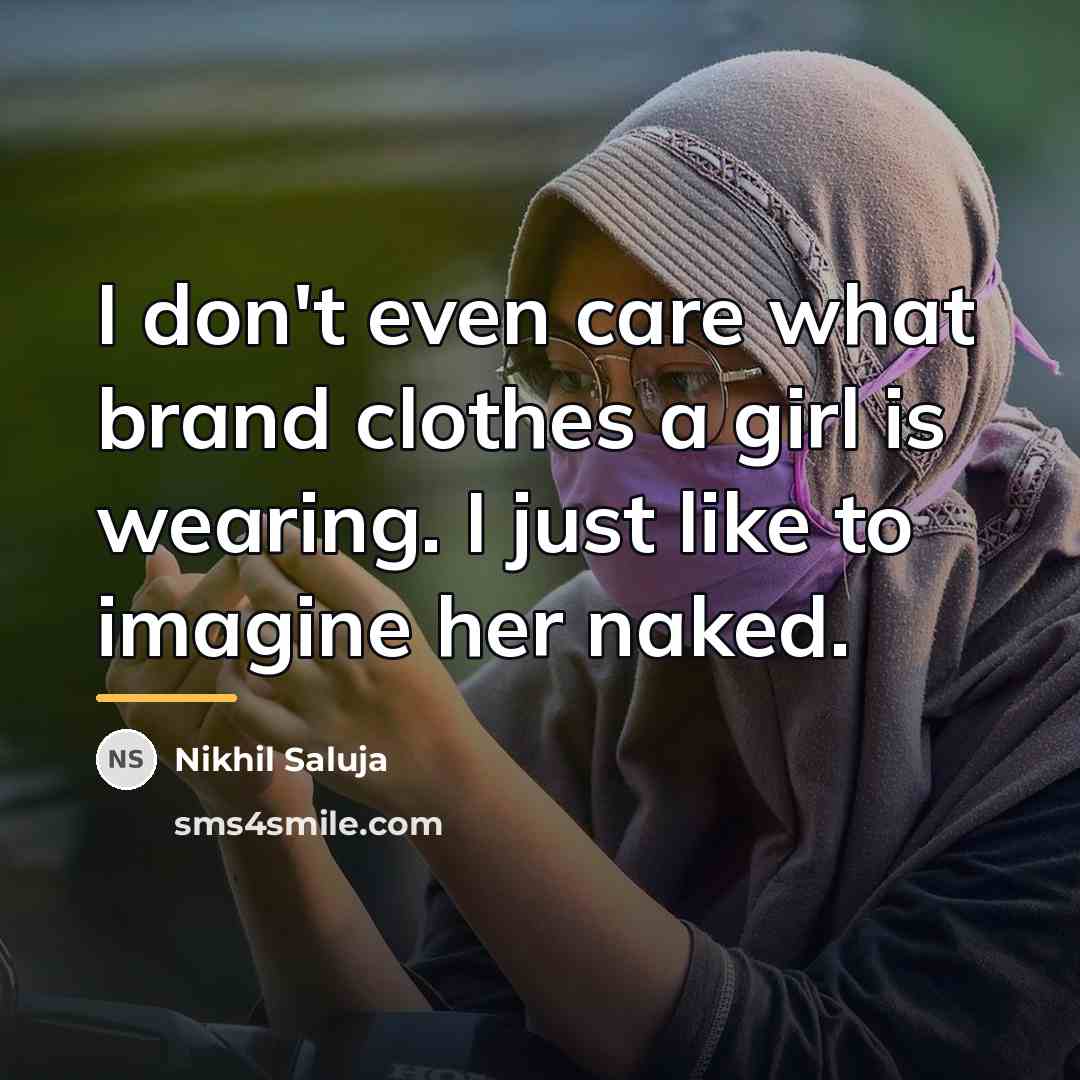 “I don't even care what brand clothes a girl is…” quote by Nikhil Saluja