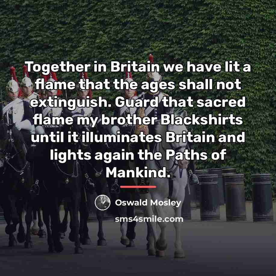 “Together in Britain we have lit a flame that the…” quote by Oswald Mosley