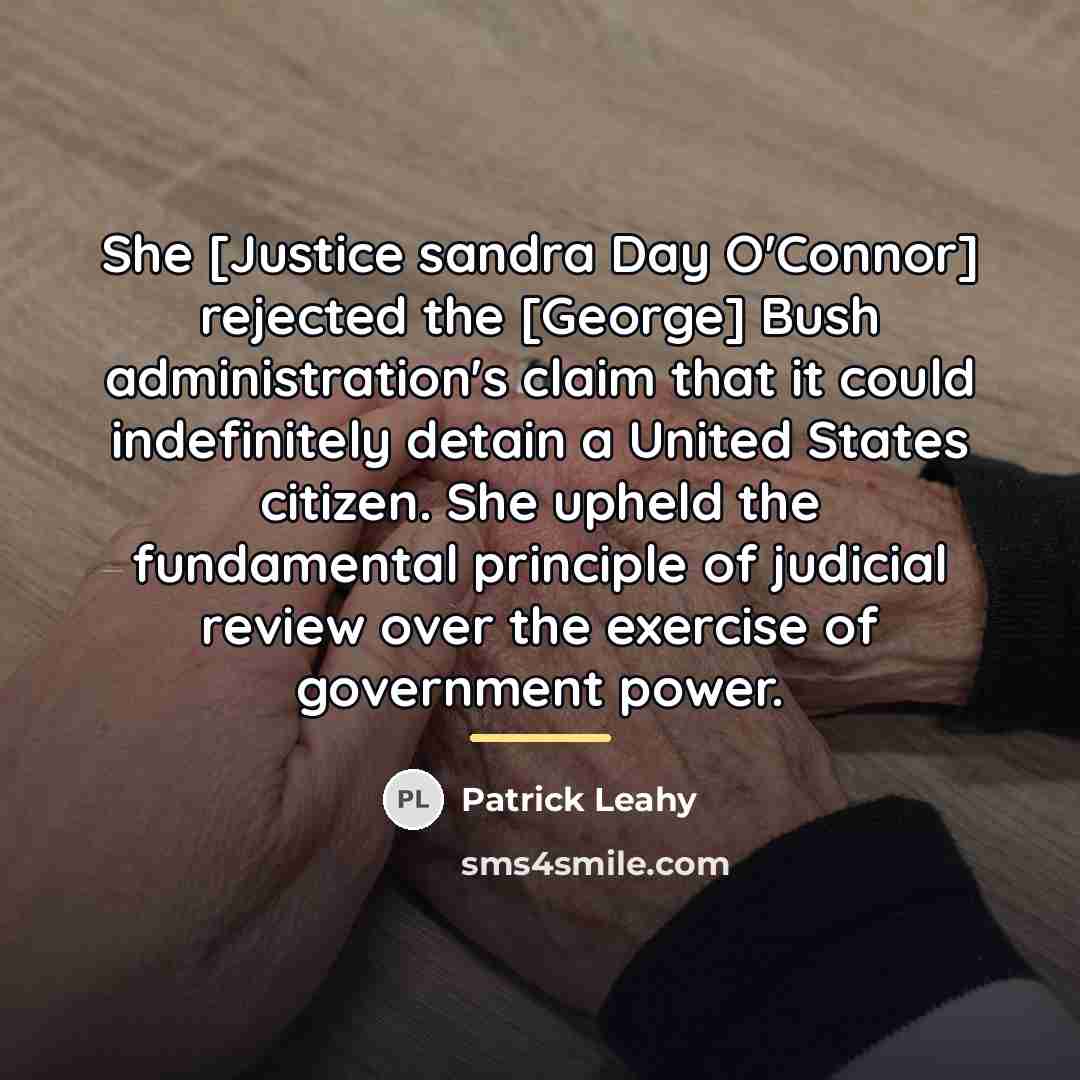 “She [Justice sandra Day O'Connor] rejected the [George] Bush administration's…” quote by Patrick Leahy