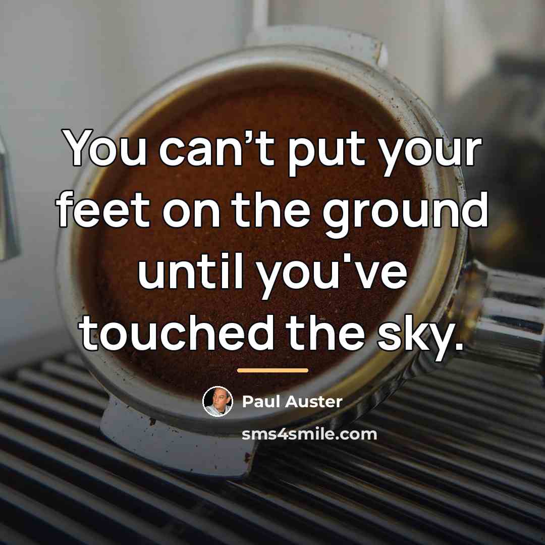 “You can't put your feet on the ground until you've…” quote by Paul Auster