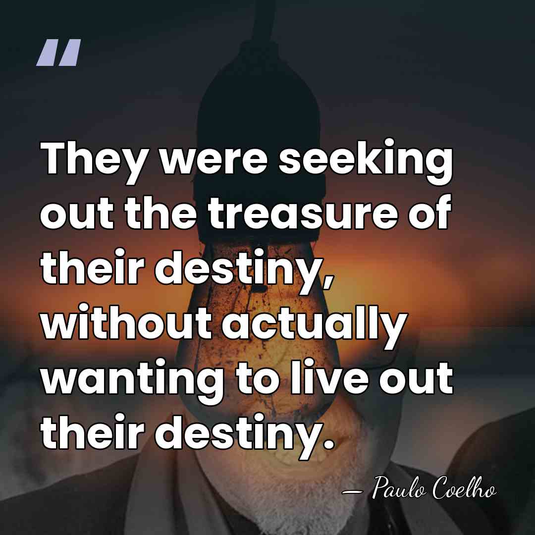 They were seeking out the treasure of their destiny, without actually wanting&hellip; - Paulo Coelho