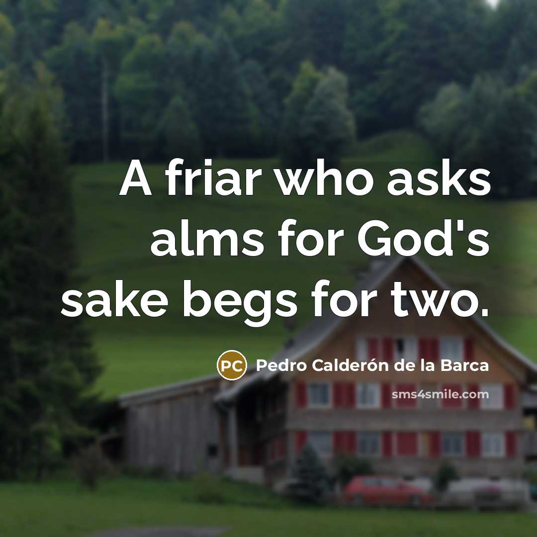 “A friar who asks alms for God's sake begs for…” quote by Pedro Calderon de la Barca