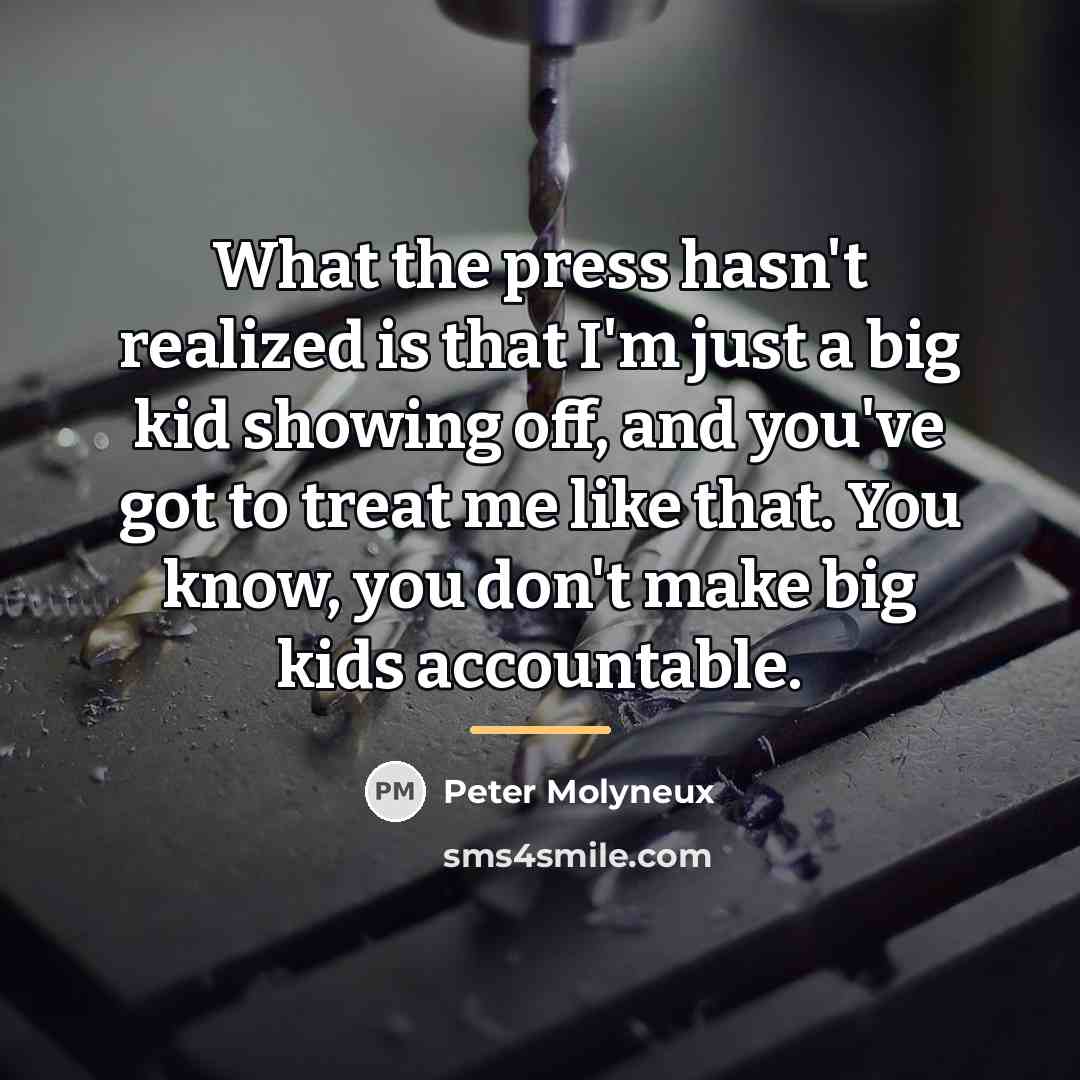 “What the press hasn't realized is that I'm just a…” quote by Peter Molyneux